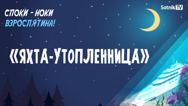 СПОКИ-НОКИ, ВЗРОСЛЯТИНА: «ЯХТА-УТОПЛЕННИЦА»